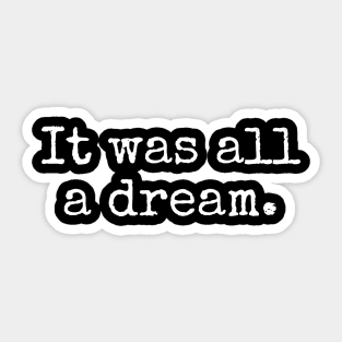 It was all a dream Sticker